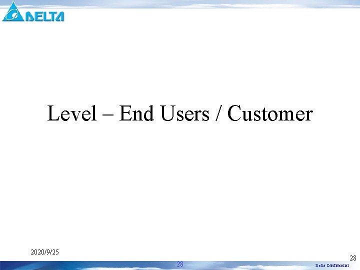 Level – End Users / Customer 2020/9/25 28 28 Delta Confidential Level – End Users / Customer 2020/9/25 28 28 Delta Confidential