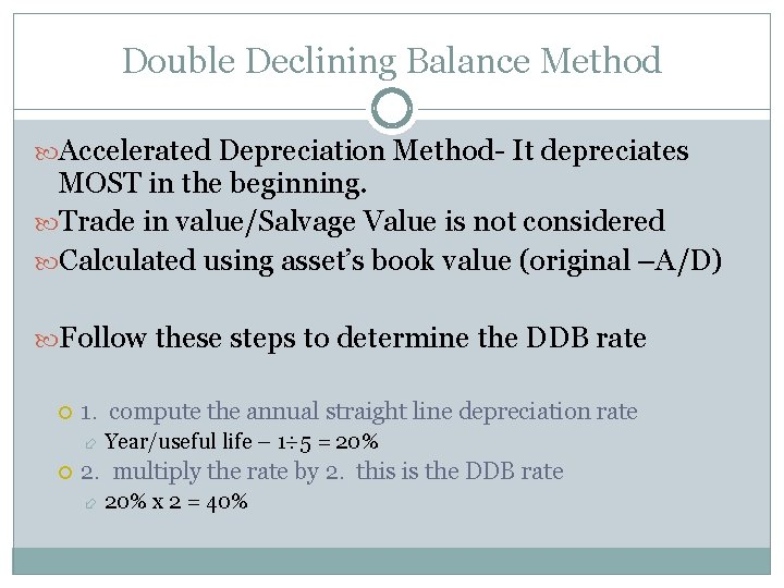 Double Declining Balance Method Accelerated Depreciation Method- It depreciates MOST in the beginning. Trade