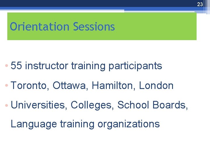 23 Orientation Sessions • 55 instructor training participants • Toronto, Ottawa, Hamilton, London •