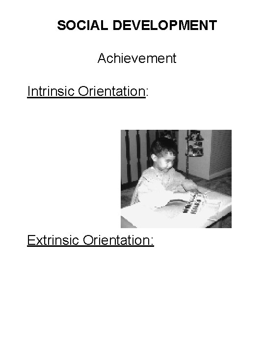 SOCIAL DEVELOPMENT Achievement Intrinsic Orientation: Extrinsic Orientation: 