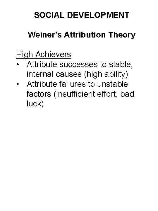 SOCIAL DEVELOPMENT Weiner’s Attribution Theory High Achievers • Attribute successes to stable, internal causes