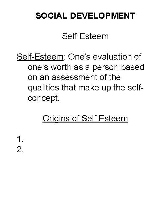 SOCIAL DEVELOPMENT Self-Esteem: One’s evaluation of one’s worth as a person based on an