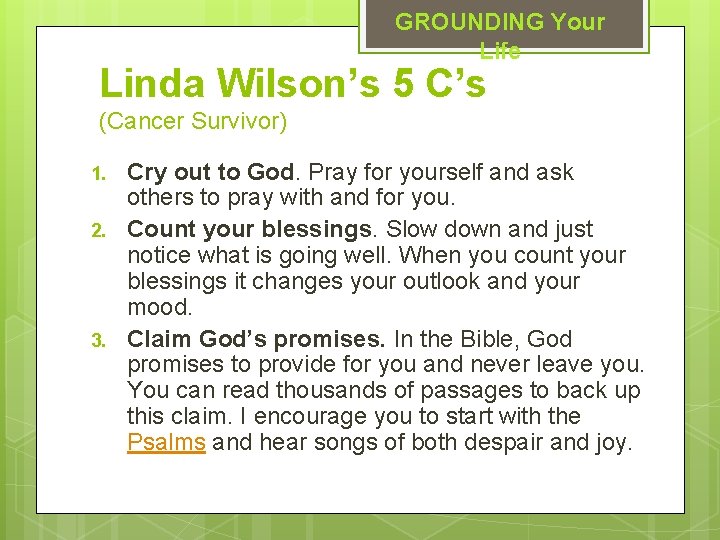 GROUNDING Your Life Linda Wilson’s 5 C’s (Cancer Survivor) 1. 2. 3. Cry out