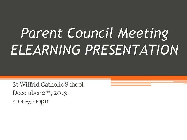 Parent Council Meeting ELEARNING PRESENTATION St Wilfrid Catholic School December 2 nd, 2013 4: