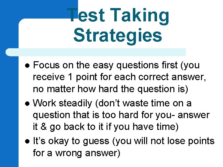 Test Taking Strategies Focus on the easy questions first (you receive 1 point for
