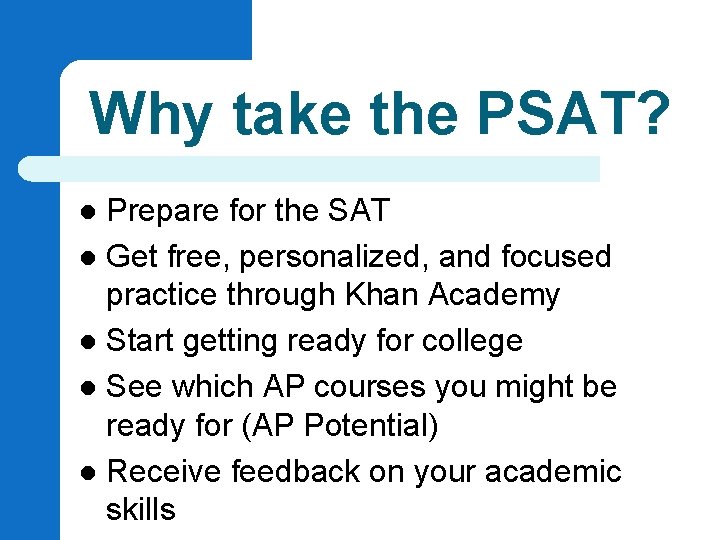 Why take the PSAT? Prepare for the SAT l Get free, personalized, and focused