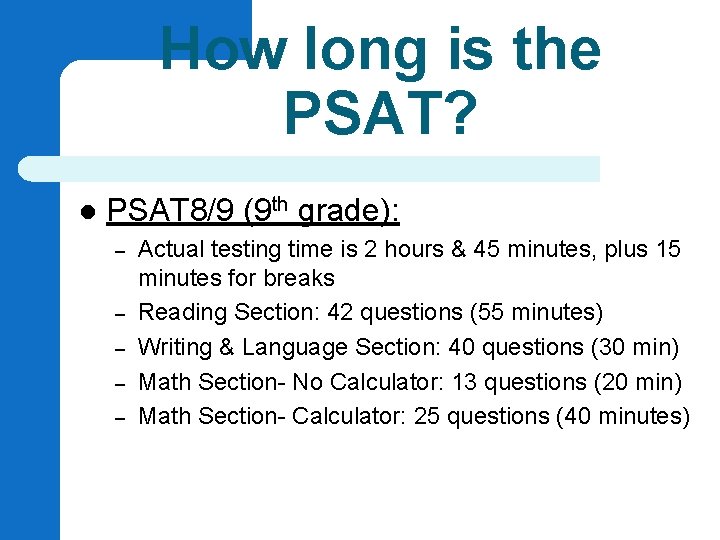 How long is the PSAT? l PSAT 8/9 (9 th grade): – – –