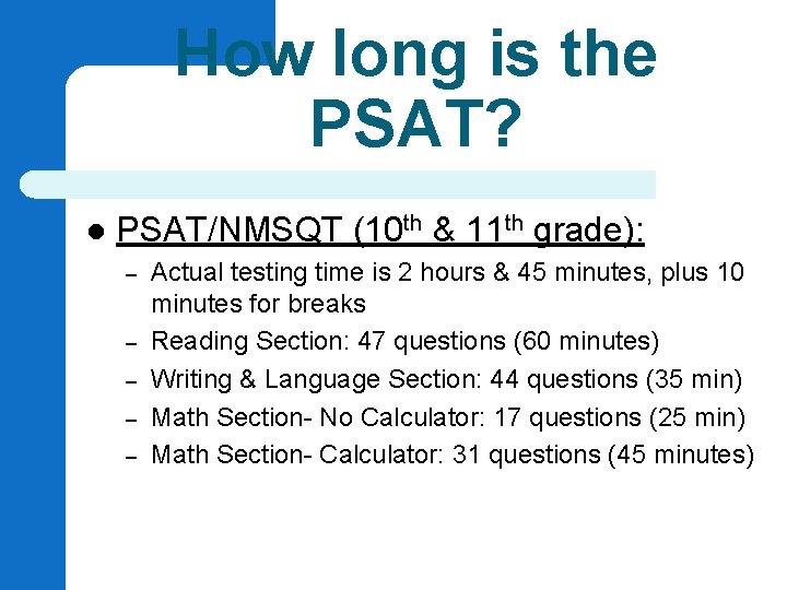 How long is the PSAT? l PSAT/NMSQT (10 th & 11 th grade): –