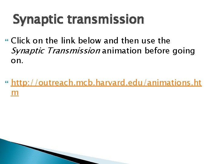 Synaptic transmission Click on the link below and then use the Synaptic Transmission animation