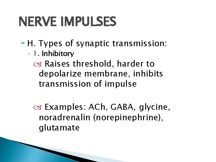 NERVE IMPULSES H. Types of synaptic transmission: ◦ 1. Inhibitory Raises threshold, harder to