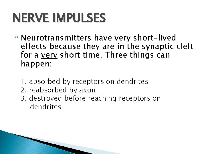 NERVE IMPULSES Neurotransmitters have very short-lived effects because they are in the synaptic cleft