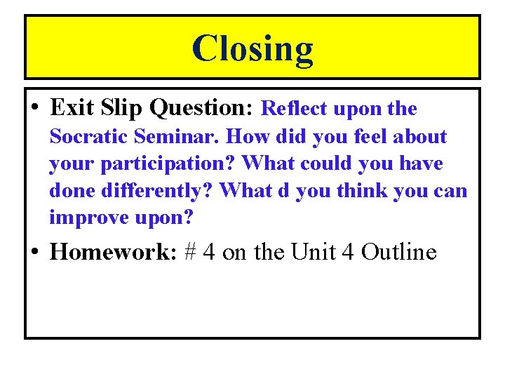 Closing • Exit Slip Question: Reflect upon the Socratic Seminar. How did you feel