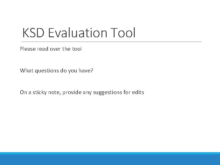 KSD Evaluation Tool Please read over the tool What questions do you have? On