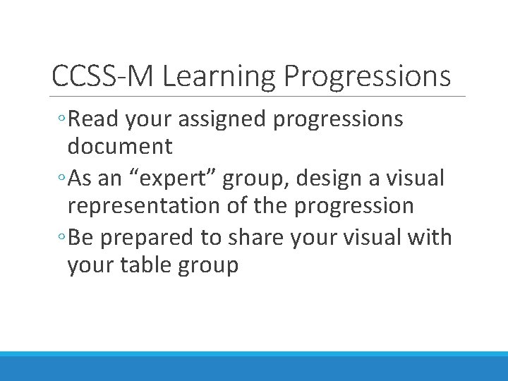 CCSS-M Learning Progressions ◦ Read your assigned progressions document ◦ As an “expert” group,