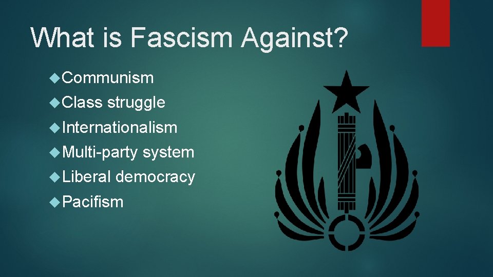 What is Fascism Against? Communism Class struggle Internationalism Multi-party Liberal system democracy Pacifism 