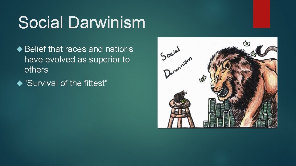 Social Darwinism Belief that races and nations have evolved as superior to others “Survival