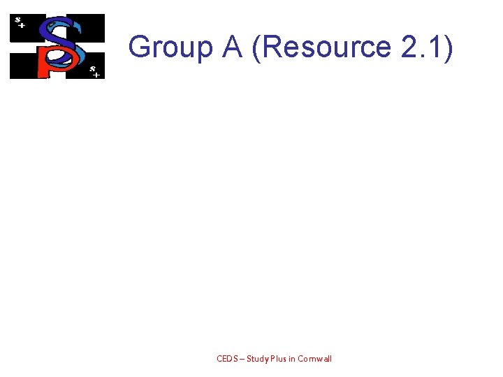 Group A (Resource 2. 1) CEDS – Study Plus in Cornwall 