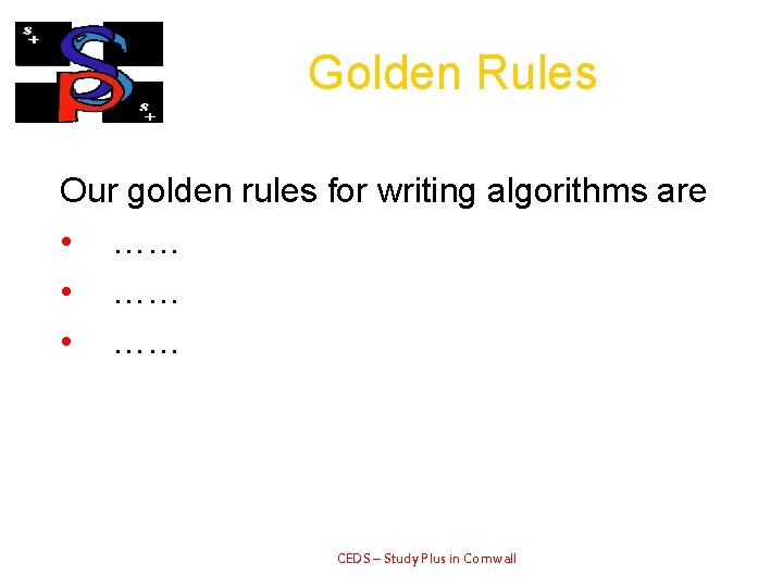 Golden Rules Our golden rules for writing algorithms are • …… CEDS – Study
