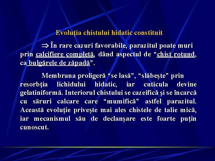 Evoluţia chistului hidatic constituit În rare cazuri favorabile, parazitul poate muri prin calcifiere completă, Evoluţia chistului hidatic constituit În rare cazuri favorabile, parazitul poate muri prin calcifiere completă,