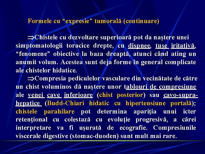 Formele cu “expresie” tumorală (continuare) Chistele cu dezvoltare superioară pot da naştere unei simptomatologii Formele cu “expresie” tumorală (continuare) Chistele cu dezvoltare superioară pot da naştere unei simptomatologii