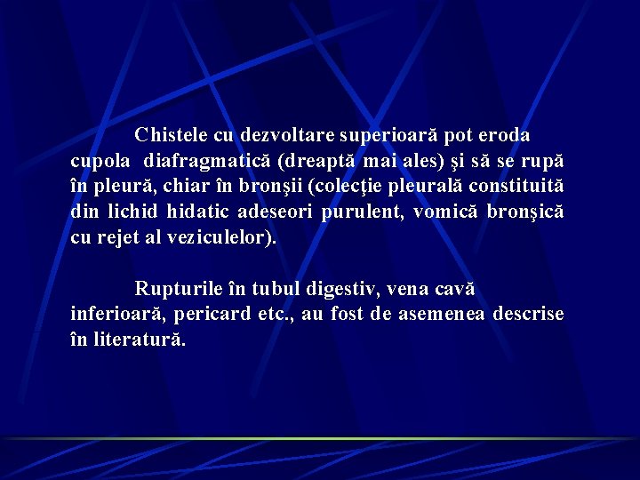 Chistele cu dezvoltare superioară pot eroda cupola diafragmatică (dreaptă mai ales) şi să se Chistele cu dezvoltare superioară pot eroda cupola diafragmatică (dreaptă mai ales) şi să se