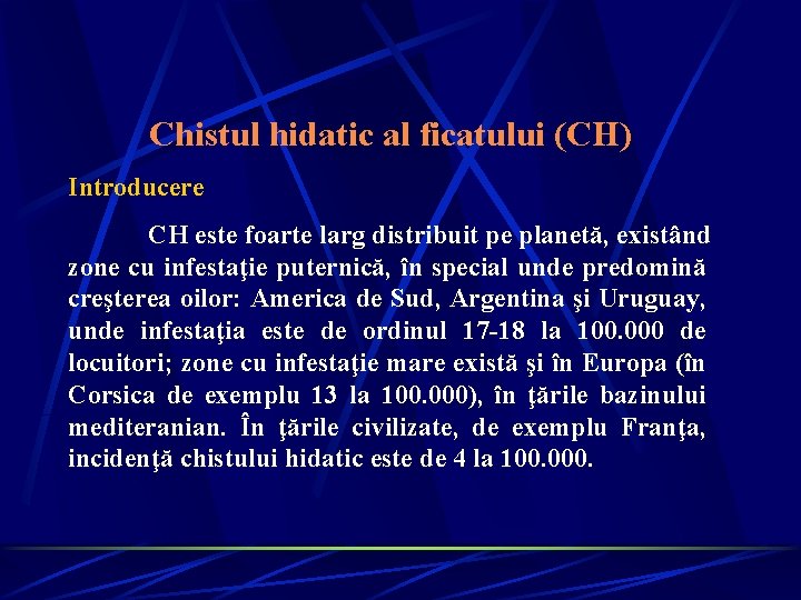 Chistul hidatic al ficatului (CH) Introducere CH este foarte larg distribuit pe planetă, existând Chistul hidatic al ficatului (CH) Introducere CH este foarte larg distribuit pe planetă, existând