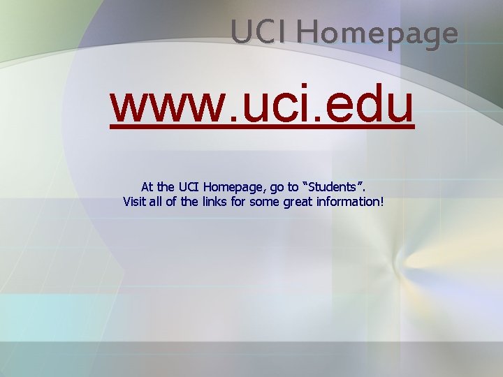 UCI Homepage www. uci. edu At the UCI Homepage, go to “Students”. Visit all