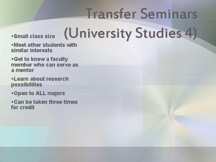 §Small class size Transfer Seminars (University Studies 4) §Meet other students with similar interests