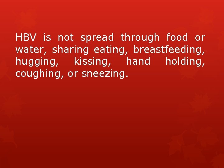 HBV is not spread through food or water, sharing eating, breastfeeding, hugging, kissing, hand