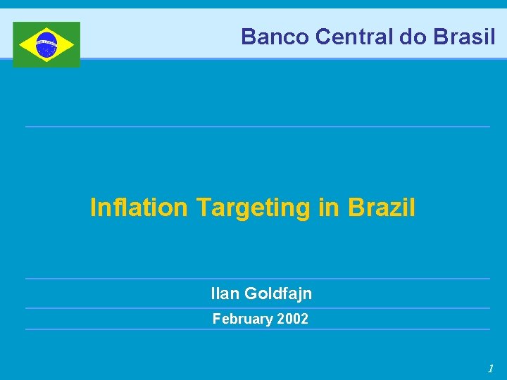 Banco Central do Brasil Inflation Targeting in Brazil Ilan Goldfajn February 2002 1 