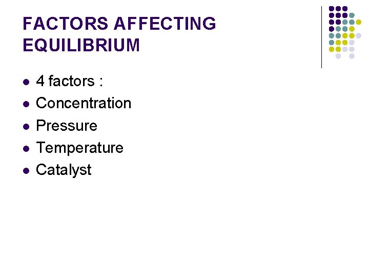 FACTORS AFFECTING EQUILIBRIUM l l l 4 factors : Concentration Pressure Temperature Catalyst 