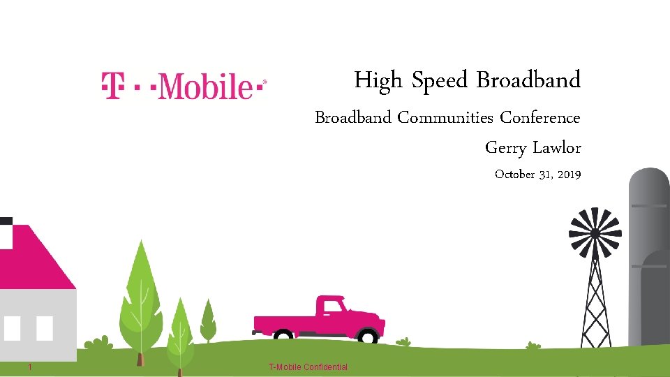 High Speed Broadband Communities Conference Gerry Lawlor October 31, 2019 1 T-Mobile Confidential 