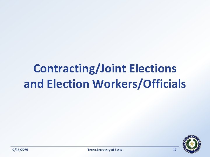 Contracting/Joint Elections and Election Workers/Officials 9/26/2020 Texas Secretary of State 17 