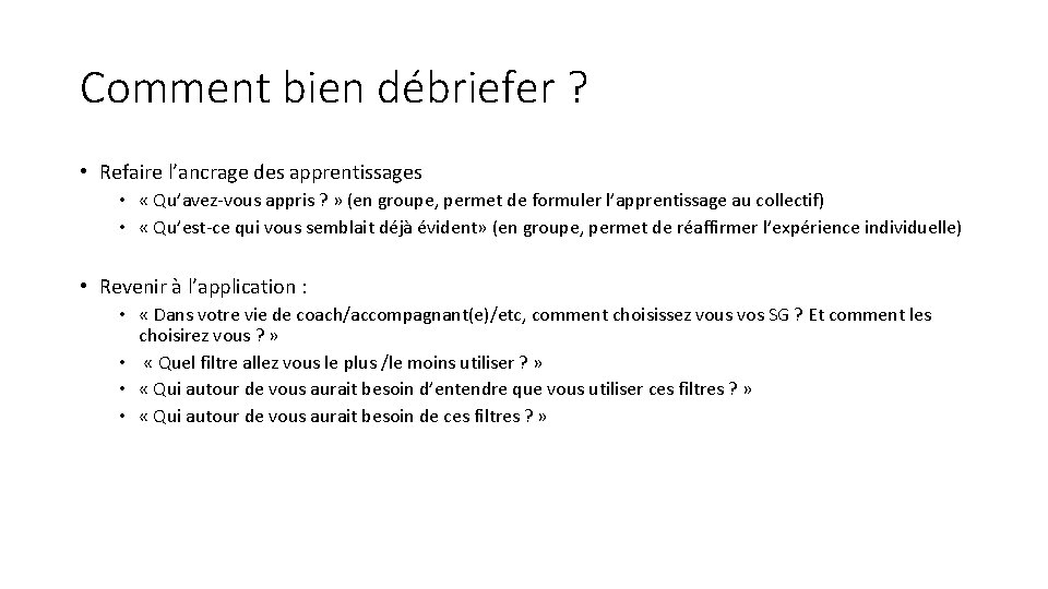 Comment bien débriefer ? • Refaire l’ancrage des apprentissages • « Qu’avez-vous appris ?