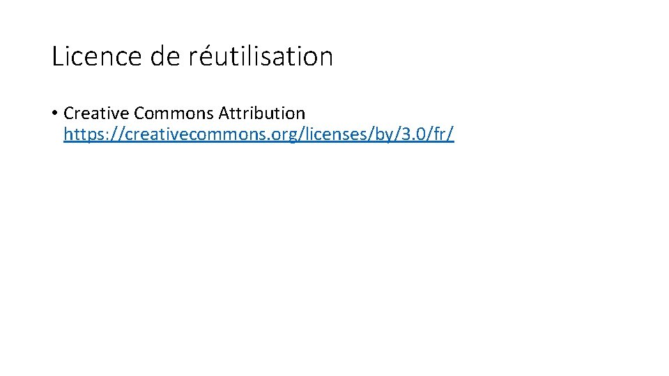 Licence de réutilisation • Creative Commons Attribution https: //creativecommons. org/licenses/by/3. 0/fr/ 