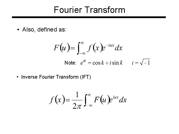 Fourier Transform • Also, defined as: Note: • Inverse Fourier Transform (IFT) 