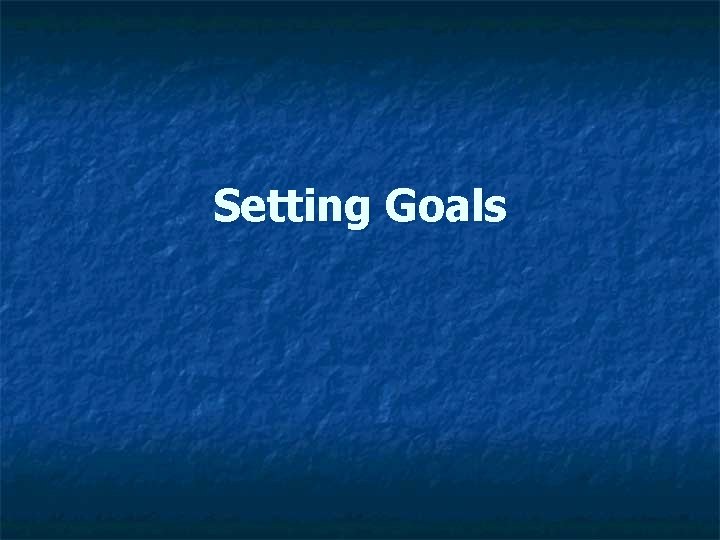 Setting Goals Setting Goals