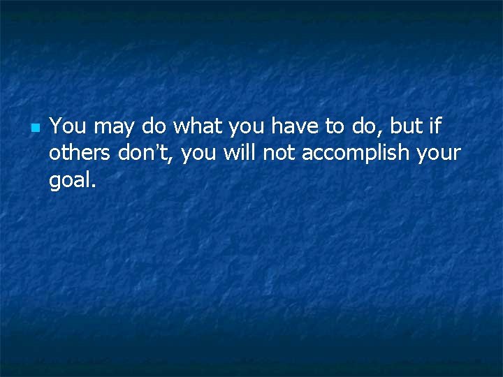 n You may do what you have to do, but if others don’t, you n You may do what you have to do, but if others don’t, you