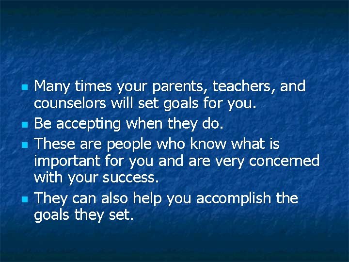 n n Many times your parents, teachers, and counselors will set goals for you. n n Many times your parents, teachers, and counselors will set goals for you.