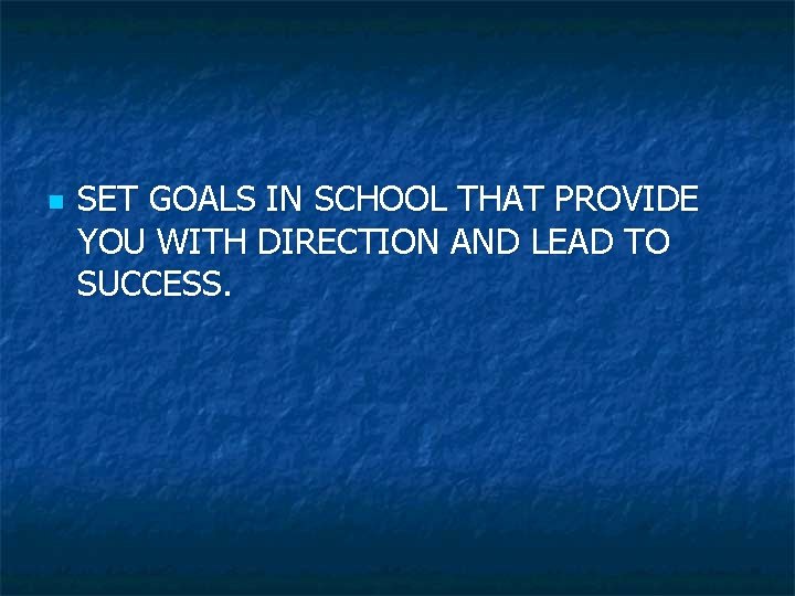 n SET GOALS IN SCHOOL THAT PROVIDE YOU WITH DIRECTION AND LEAD TO SUCCESS. n SET GOALS IN SCHOOL THAT PROVIDE YOU WITH DIRECTION AND LEAD TO SUCCESS.