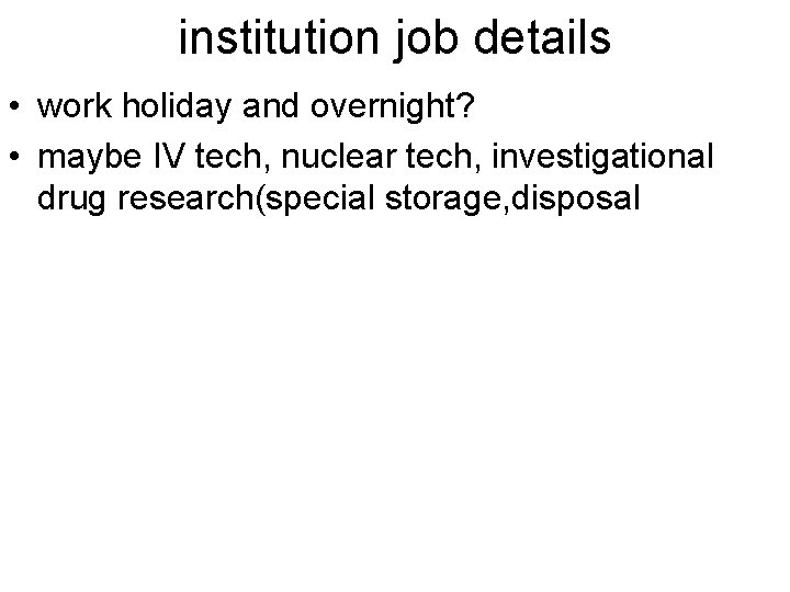 institution job details • work holiday and overnight? • maybe IV tech, nuclear tech,