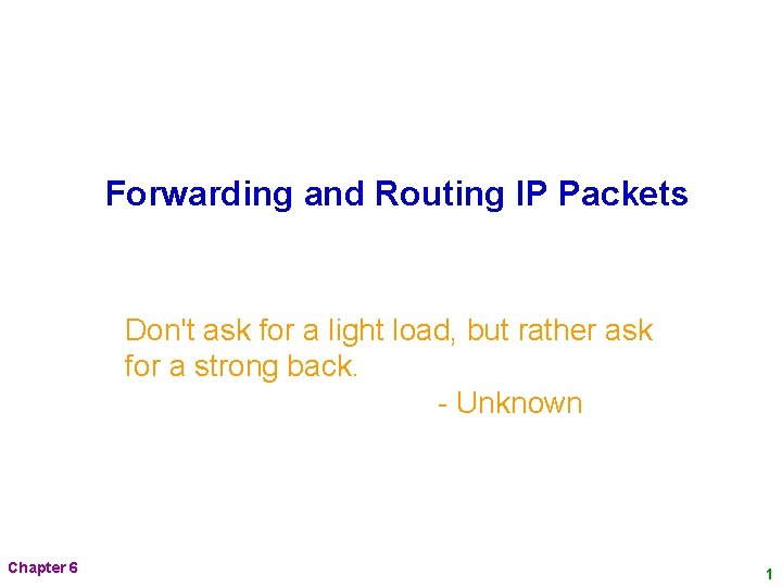 Forwarding and Routing IP Packets Don't ask for a light load, but rather ask Forwarding and Routing IP Packets Don't ask for a light load, but rather ask