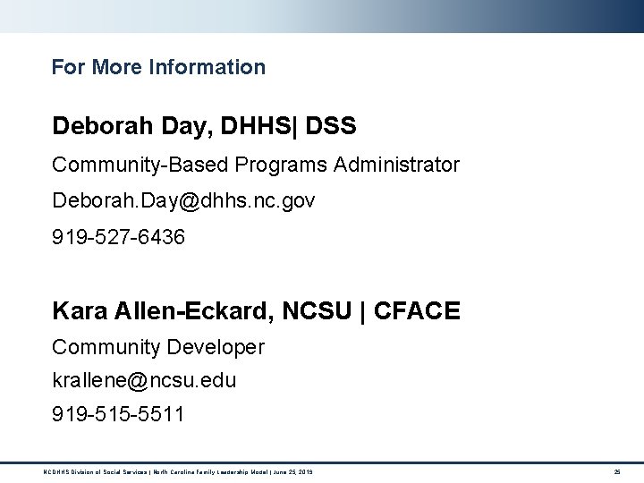 For More Information Deborah Day, DHHS| DSS Community-Based Programs Administrator Deborah. Day@dhhs. nc. gov