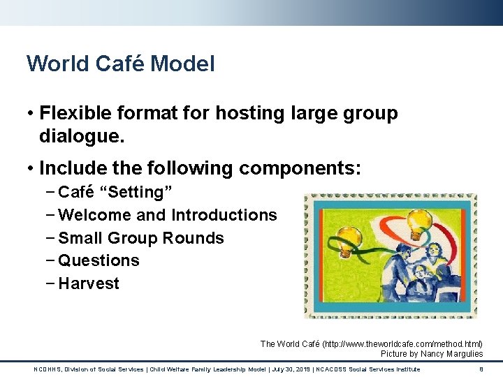 World Café Model • Flexible format for hosting large group dialogue. • Include the