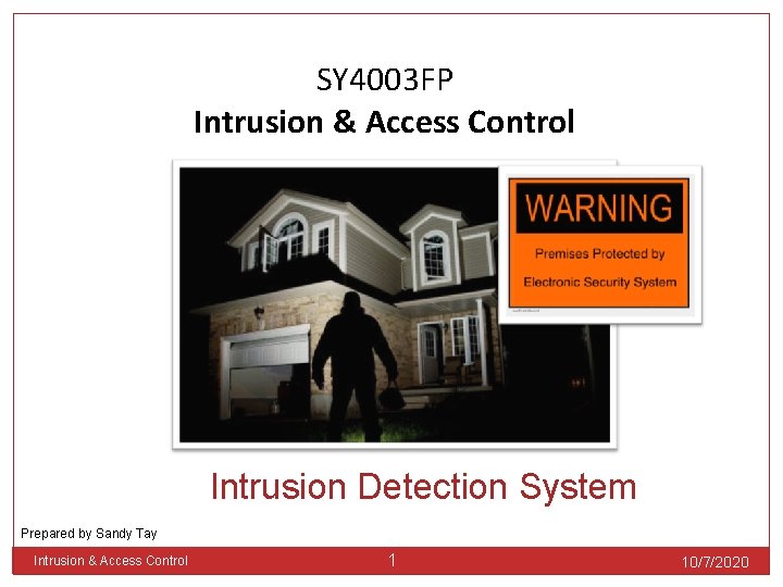 SY 4003 FP Intrusion & Access Control Intrusion Detection System Prepared by Sandy Tay