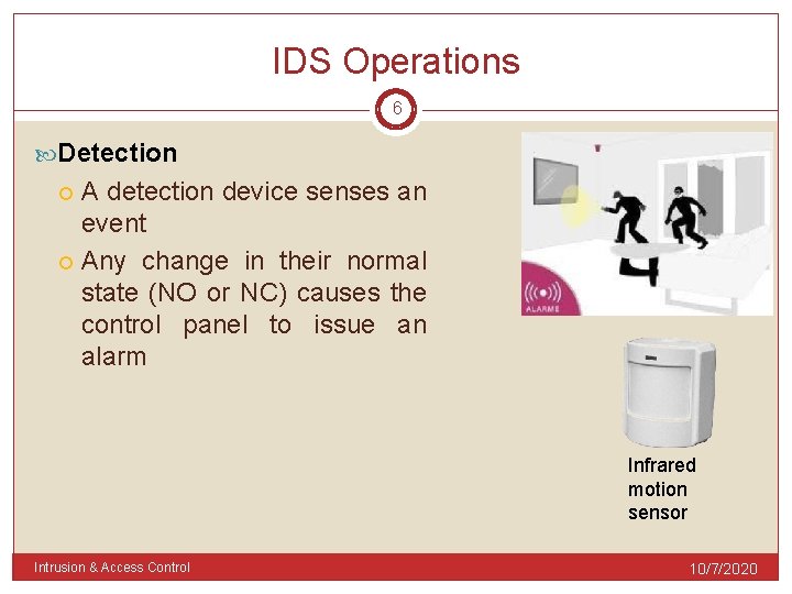 IDS Operations 6 Detection A detection device senses an event Any change in their