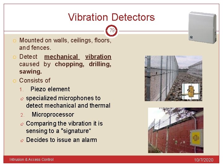 Vibration Detectors 79 Mounted on walls, ceilings, floors, and fences. Detect mechanical vibration caused