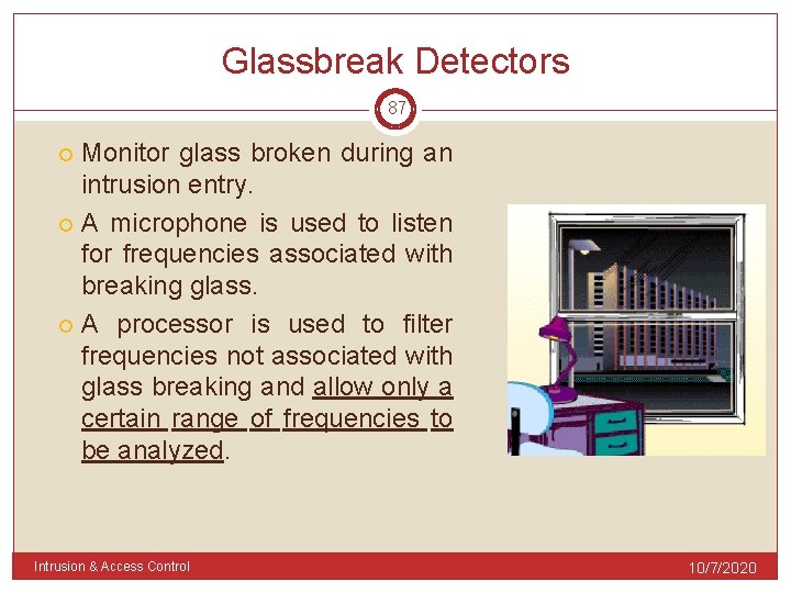 Glassbreak Detectors 87 Monitor glass broken during an intrusion entry. A microphone is used