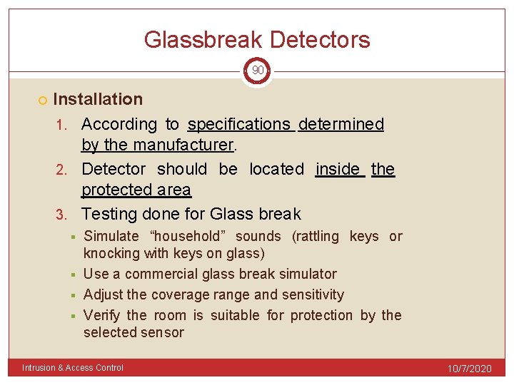 Glassbreak Detectors 90 Installation 1. According to specifications determined by the manufacturer. 2. Detector