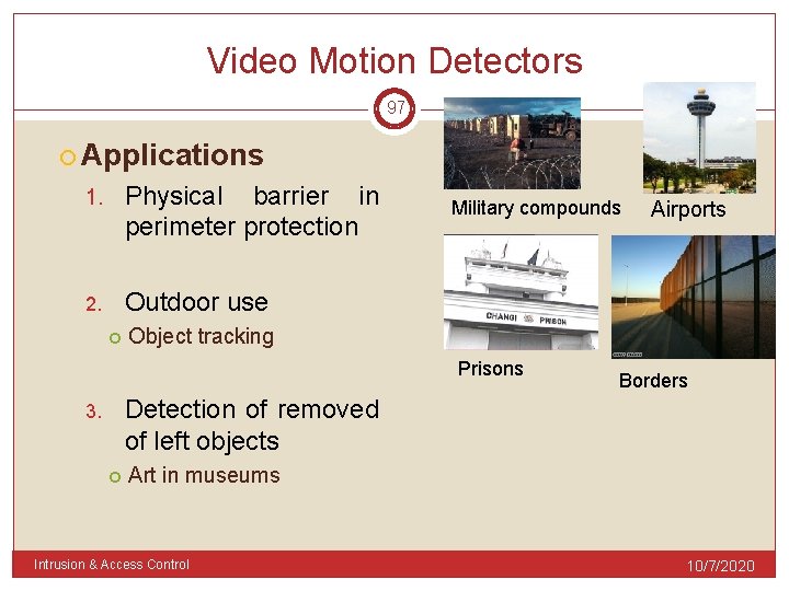 Video Motion Detectors 97 Applications 1. Physical barrier in perimeter protection 2. Outdoor use